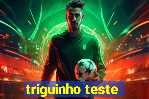 triguinho teste